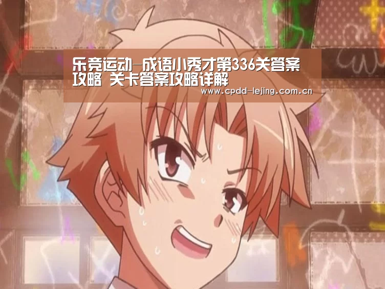 乐竞运动-成语小秀才第336关答案攻略 关卡答案攻略详解(图4) 乐竞首页