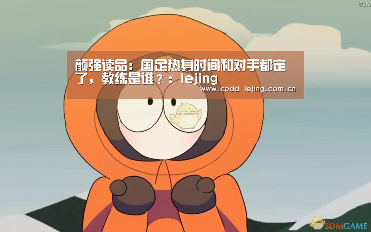 颜强读品:国足热身时间和对手都定了,教练是谁?:lejing(图3) 乐竞官网